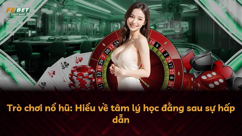 Trò chơi nổ hũ: Hiểu về tâm lý học đằng sau sự hấp dẫn