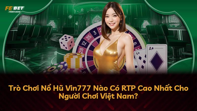 Trò Chơi Nổ Hũ Vin777 Nào Có RTP Cao Nhất Cho Người Chơi Việt Nam?