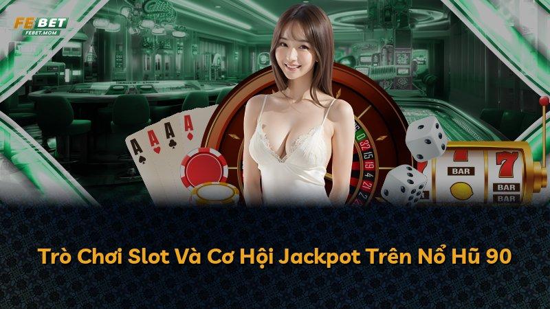 Trò Chơi Slot Và Cơ Hội Jackpot Trên Nổ Hũ 90