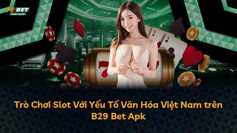 Trò Chơi Slot Với Yếu Tố Văn Hóa Việt Nam trên B29 Bet Apk