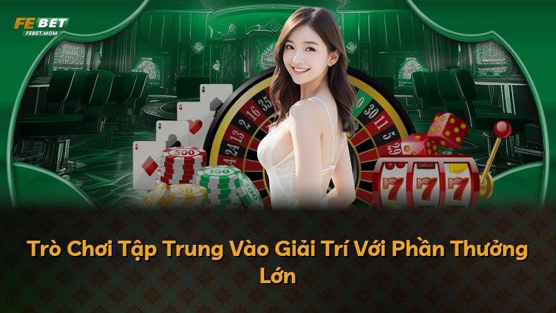 Trò Chơi Tập Trung Vào Giải Trí Với Phần Thưởng Lớn