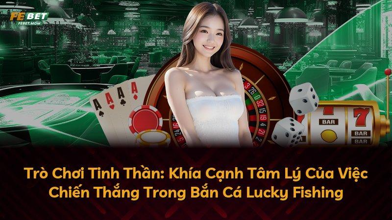 Trò Chơi Tinh Thần: Khía Cạnh Tâm Lý Của Việc Chiến Thắng Trong Bắn Cá Lucky Fishing