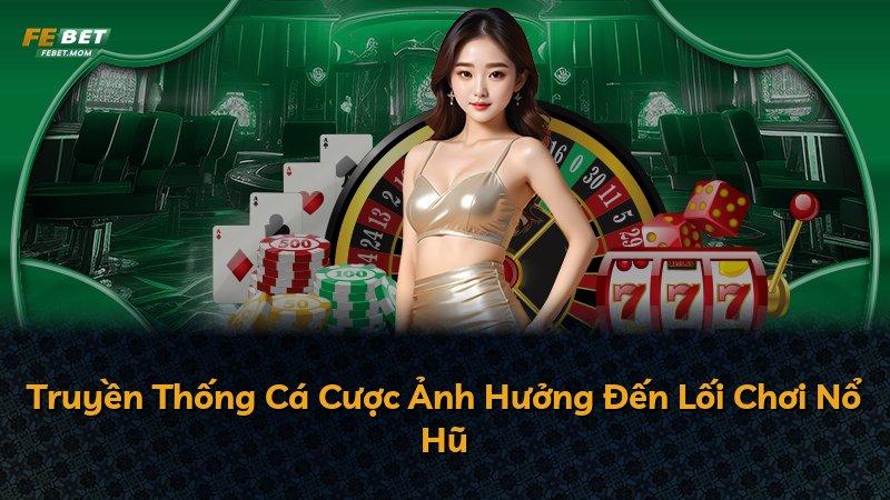Truyền Thống Cá Cược Ảnh Hưởng Đến Lối Chơi Nổ Hũ
