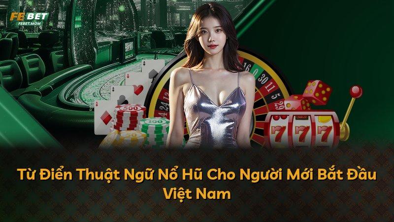 Từ Điển Thuật Ngữ Nổ Hũ Cho Người Mới Bắt Đầu Việt Nam