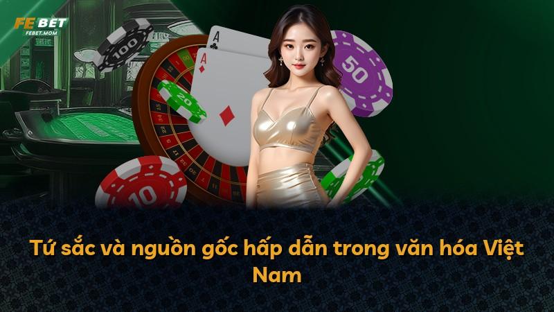 Tứ sắc và nguồn gốc hấp dẫn trong văn hóa Việt Nam