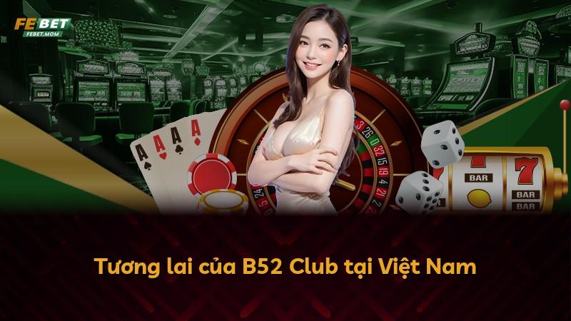 Tương lai của B52 Club tại Việt Nam