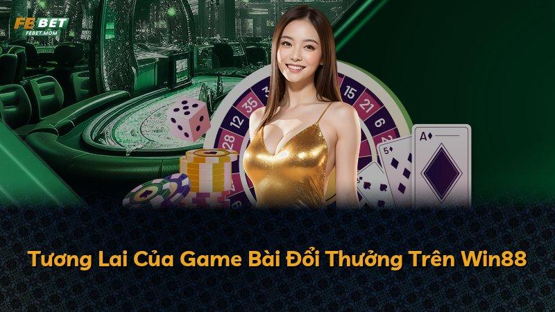 Tương Lai Của Game Bài Đổi Thưởng Trên Win88