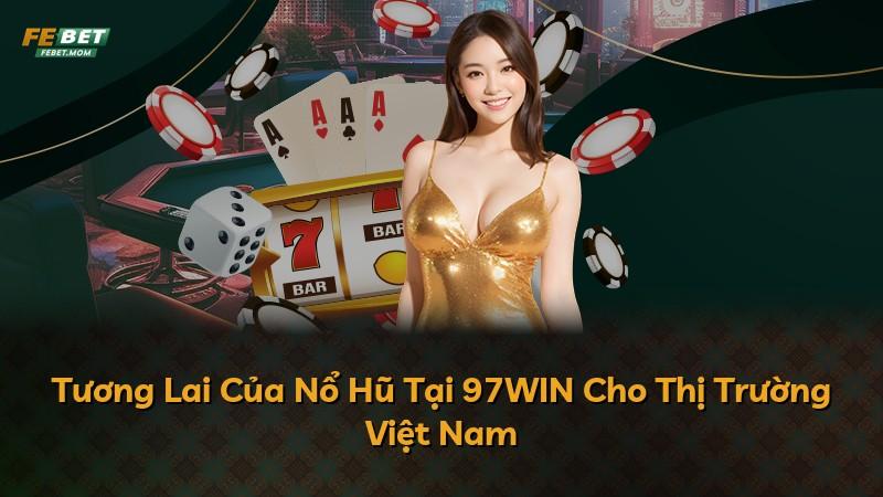 Tương Lai Của Nổ Hũ Tại 97WIN Cho Thị Trường Việt Nam
