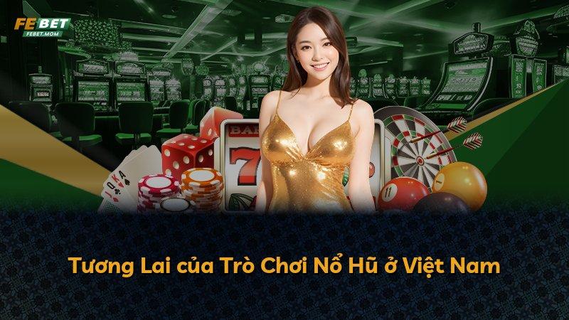 Tương Lai của Trò Chơi Nổ Hũ ở Việt Nam
