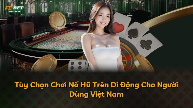 Tùy Chọn Chơi Nổ Hũ Trên Di Động Cho Người Dùng Việt Nam