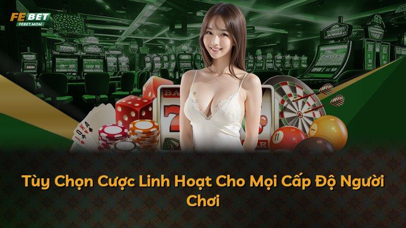 Tùy Chọn Cược Linh Hoạt Cho Mọi Cấp Độ Người Chơi