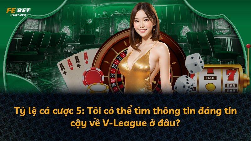Tỷ lệ cá cược 5: Tôi có thể tìm thông tin đáng tin cậy về V-League ở đâu?