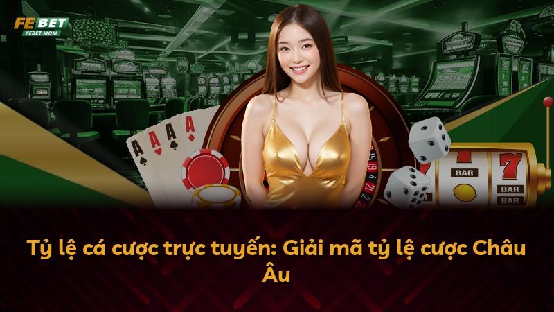 Tỷ lệ cá cược trực tuyến: Giải mã tỷ lệ cược Châu Âu