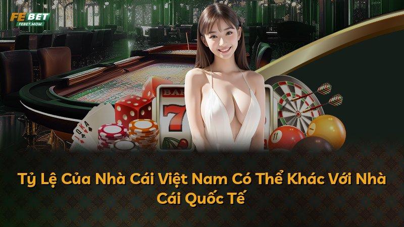 Tỷ Lệ Của Nhà Cái Việt Nam Có Thể Khác Với Nhà Cái Quốc Tế