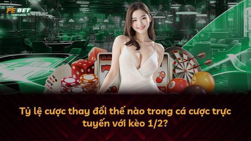 Tỷ lệ cược thay đổi thế nào trong cá cược trực tuyến với kèo 1/2?