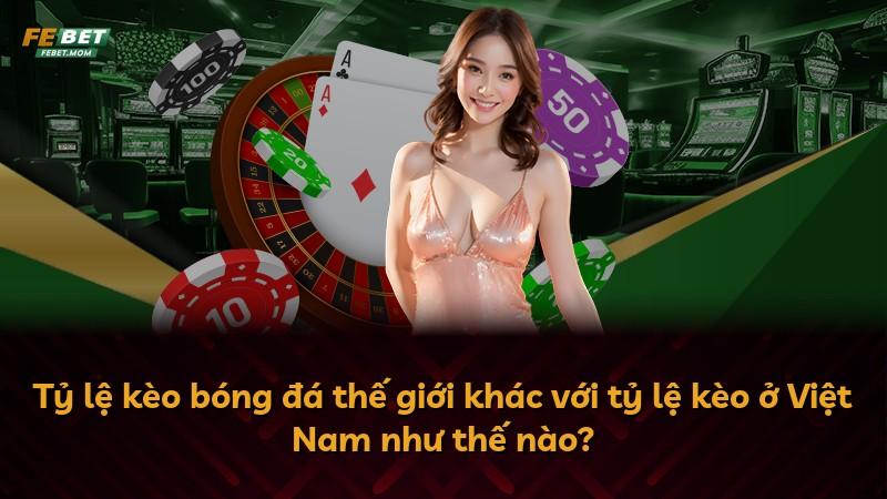 Tỷ lệ kèo bóng đá thế giới khác với tỷ lệ kèo ở Việt Nam như thế nào?