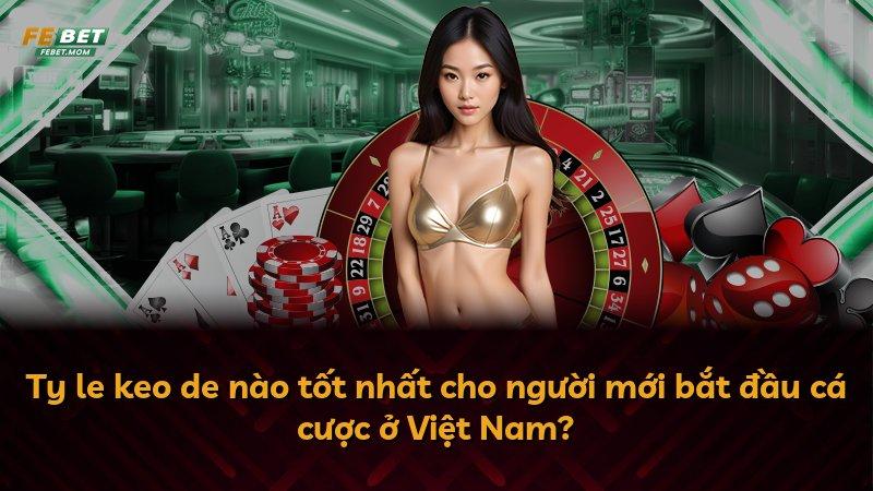 Ty le keo de nào tốt nhất cho người mới bắt đầu cá cược ở Việt Nam?