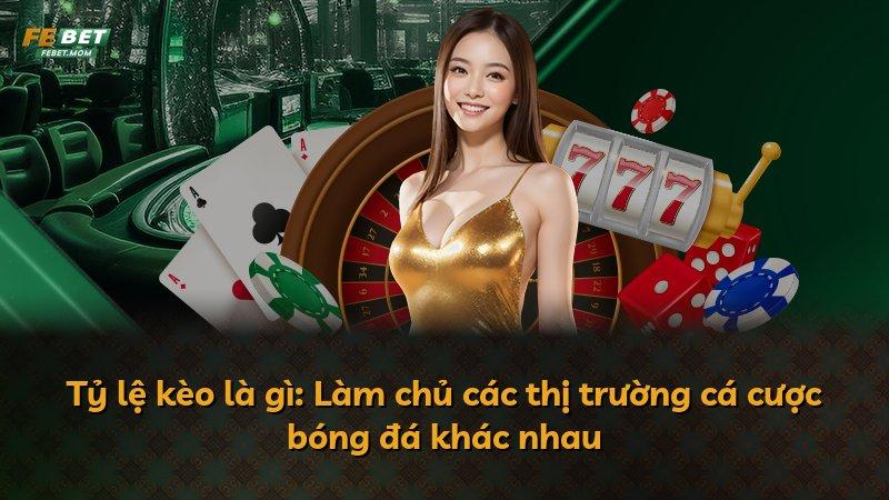 Tỷ lệ kèo là gì: Làm chủ các thị trường cá cược bóng đá khác nhau