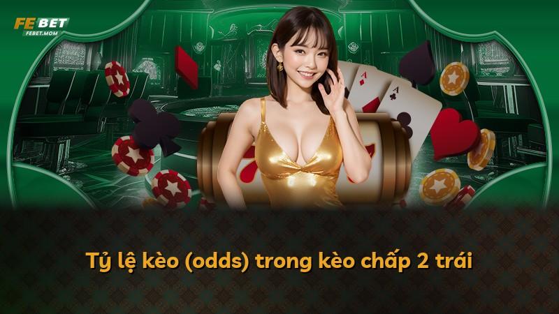 Tỷ lệ kèo (odds) trong kèo chấp 2 trái