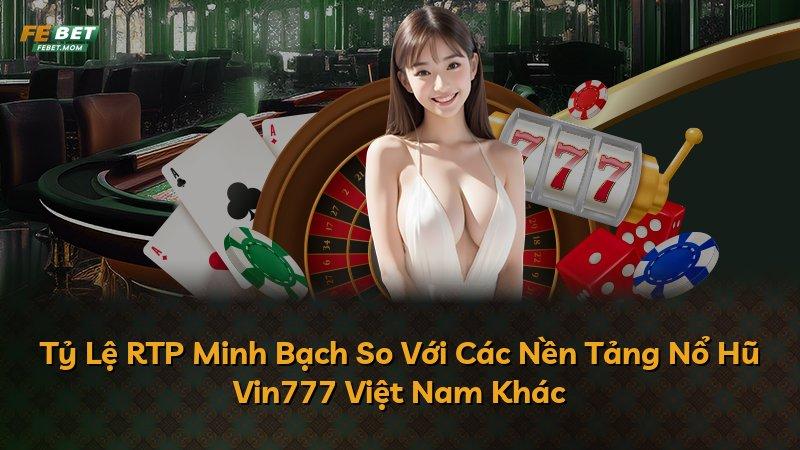 Tỷ Lệ RTP Minh Bạch So Với Các Nền Tảng Nổ Hũ Vin777 Việt Nam Khác