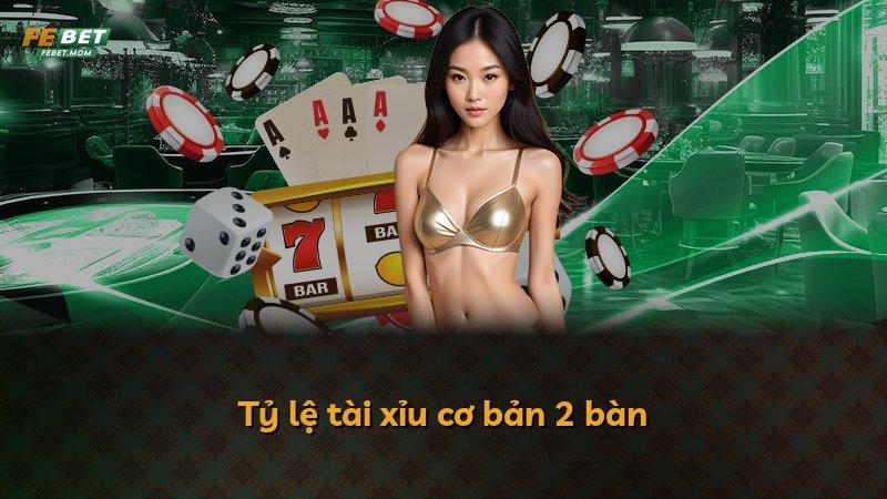 Tỷ lệ tài xỉu cơ bản 2 bàn