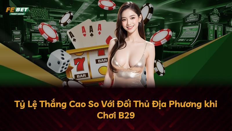 Tỷ Lệ Thắng Cao So Với Đối Thủ Địa Phương khi Chơi B29