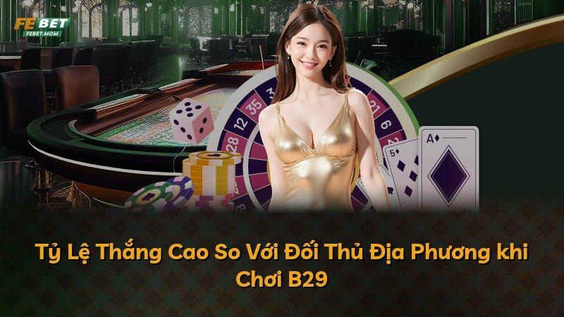 Tỷ Lệ Thắng Cao So Với Đối Thủ Địa Phương khi Chơi B29