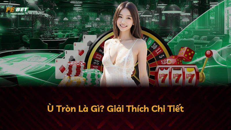 Ù Tròn Là Gì? Giải Thích Chi Tiết