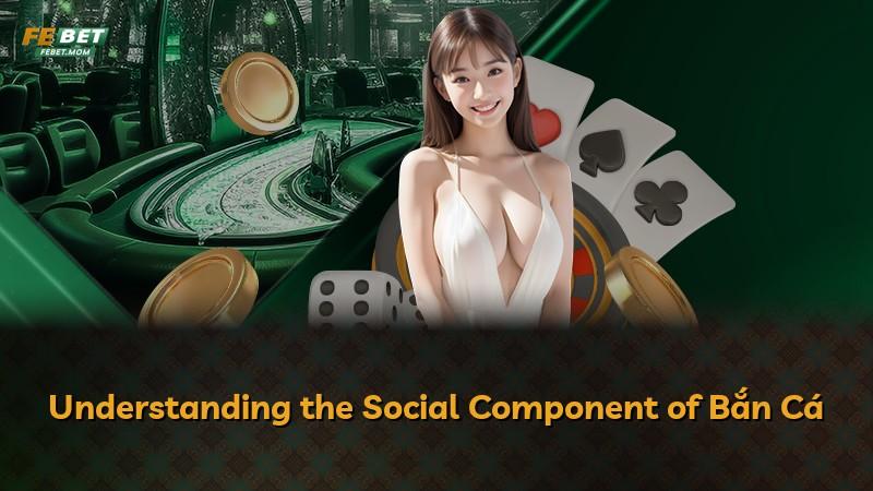 Understanding the Social Component of Bắn Cá