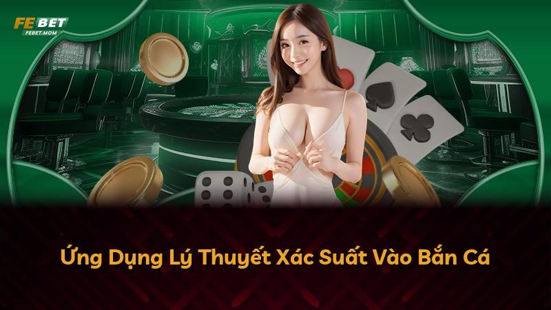 Ứng Dụng Lý Thuyết Xác Suất Vào Bắn Cá