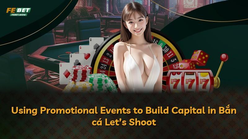 Using Promotional Events to Build Capital in Bắn cá Let’s Shoot