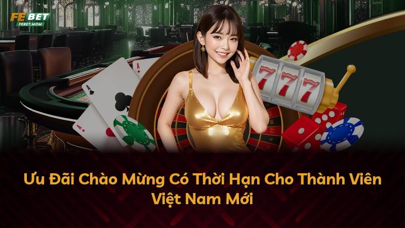 Ưu Đãi Chào Mừng Có Thời Hạn Cho Thành Viên Việt Nam Mới