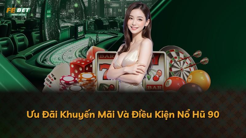 Ưu Đãi Khuyến Mãi Và Điều Kiện Nổ Hũ 90