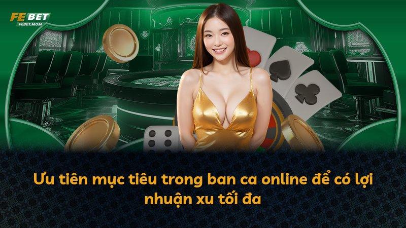 Ưu tiên mục tiêu trong ban ca online để có lợi nhuận xu tối đa
