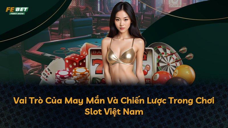 Vai Trò Của May Mắn Và Chiến Lược Trong Chơi Slot Việt Nam