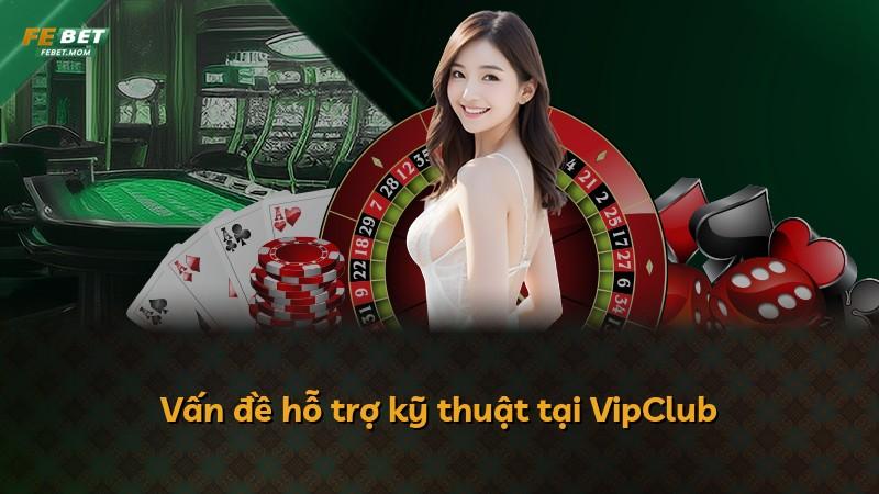 Vấn đề hỗ trợ kỹ thuật tại VipClub