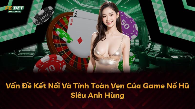 Vấn Đề Kết Nối Và Tính Toàn Vẹn Của Game Nổ Hũ Siêu Anh Hùng