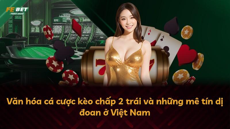 Văn hóa cá cược kèo chấp 2 trái và những mê tín dị đoan ở Việt Nam