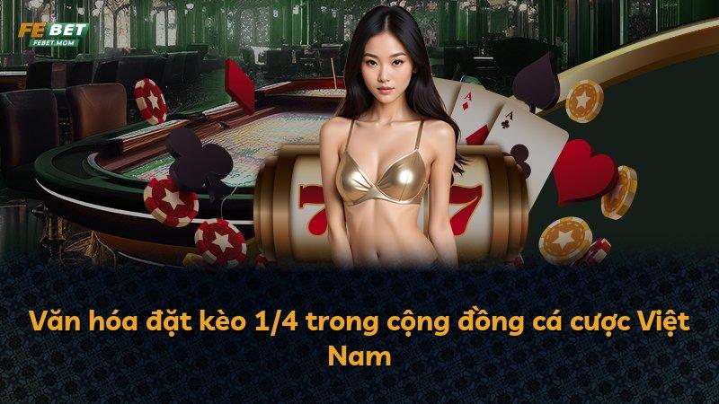 Văn hóa đặt kèo 1/4 trong cộng đồng cá cược Việt Nam