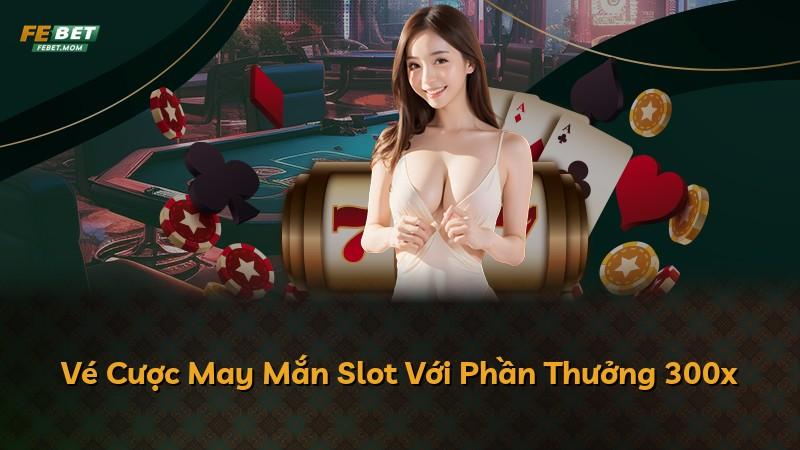 Vé Cược May Mắn Slot Với Phần Thưởng 300x