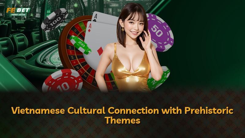 Vietnamese Cultural Connection with Prehistoric Themes