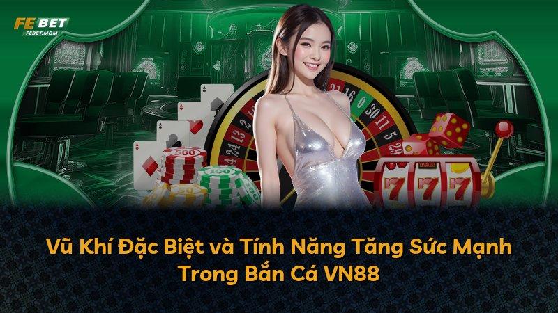 Vũ Khí Đặc Biệt và Tính Năng Tăng Sức Mạnh Trong Bắn Cá VN88
