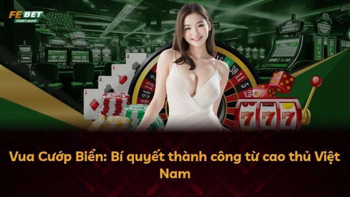Vua Cướp Biển: Bí quyết thành công từ cao thủ Việt Nam