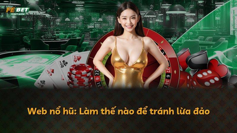 Web nổ hũ: Làm thế nào để tránh lừa đảo