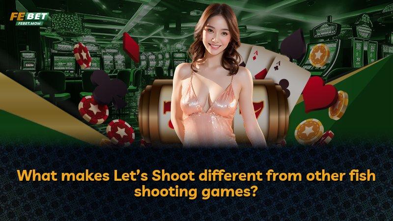 What makes Let’s Shoot different from other fish shooting games?