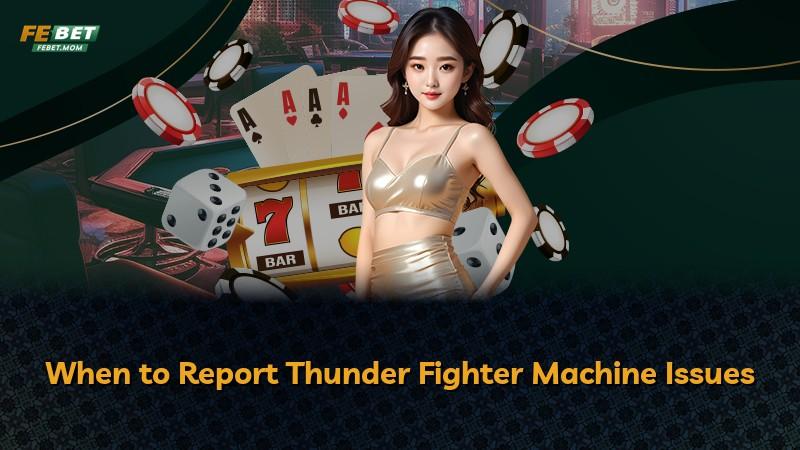 When to Report Thunder Fighter Machine Issues