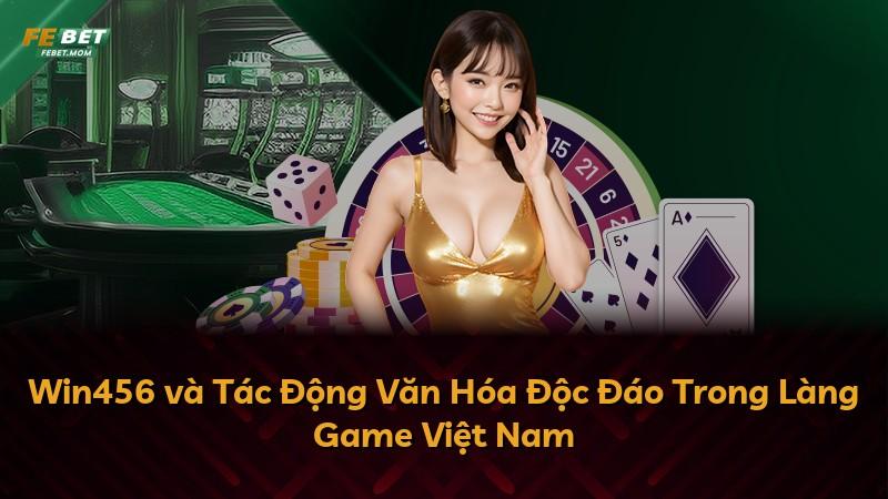 Win456 và Tác Động Văn Hóa Độc Đáo Trong Làng Game Việt Nam