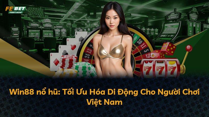 Win88 nổ hũ: Tối Ưu Hóa Di Động Cho Người Chơi Việt Nam