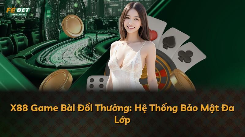 X88 Game Bài Đổi Thưởng: Hệ Thống Bảo Mật Đa Lớp