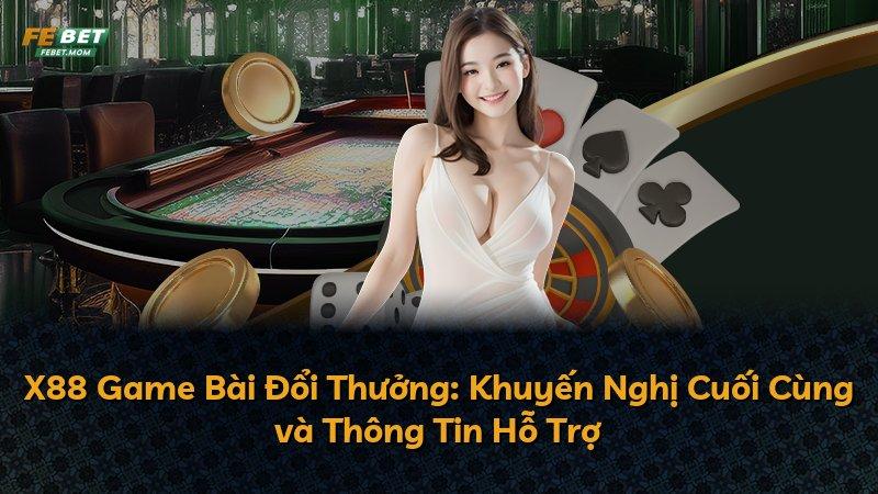 X88 Game Bài Đổi Thưởng: Khuyến Nghị Cuối Cùng và Thông Tin Hỗ Trợ
